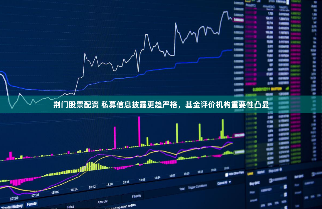 荆门股票配资 私募信息披露更趋严格，基金评价机构重要性凸显