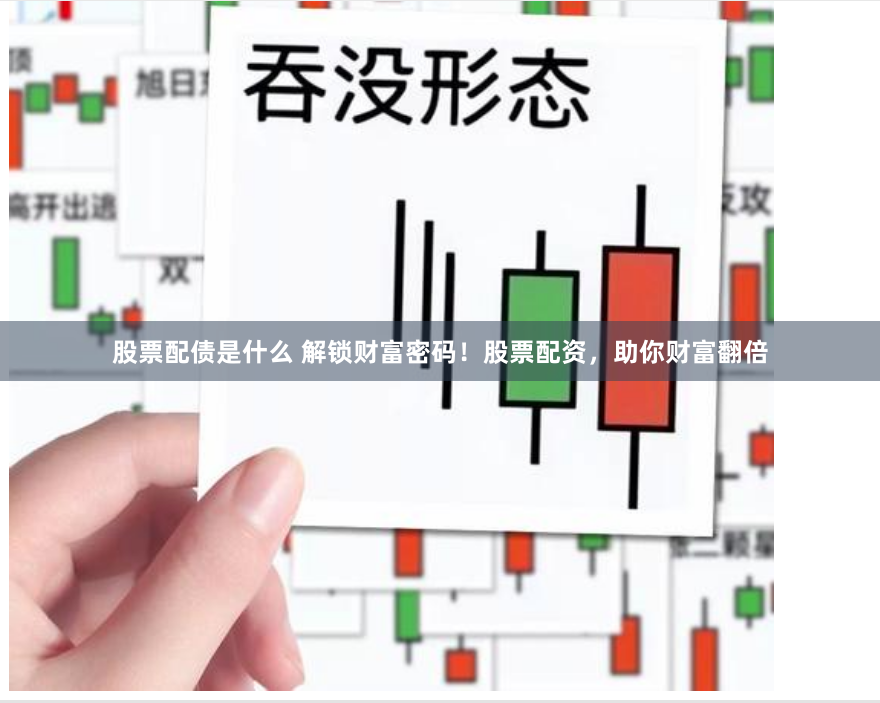 股票配债是什么 解锁财富密码！股票配资，助你财富翻倍