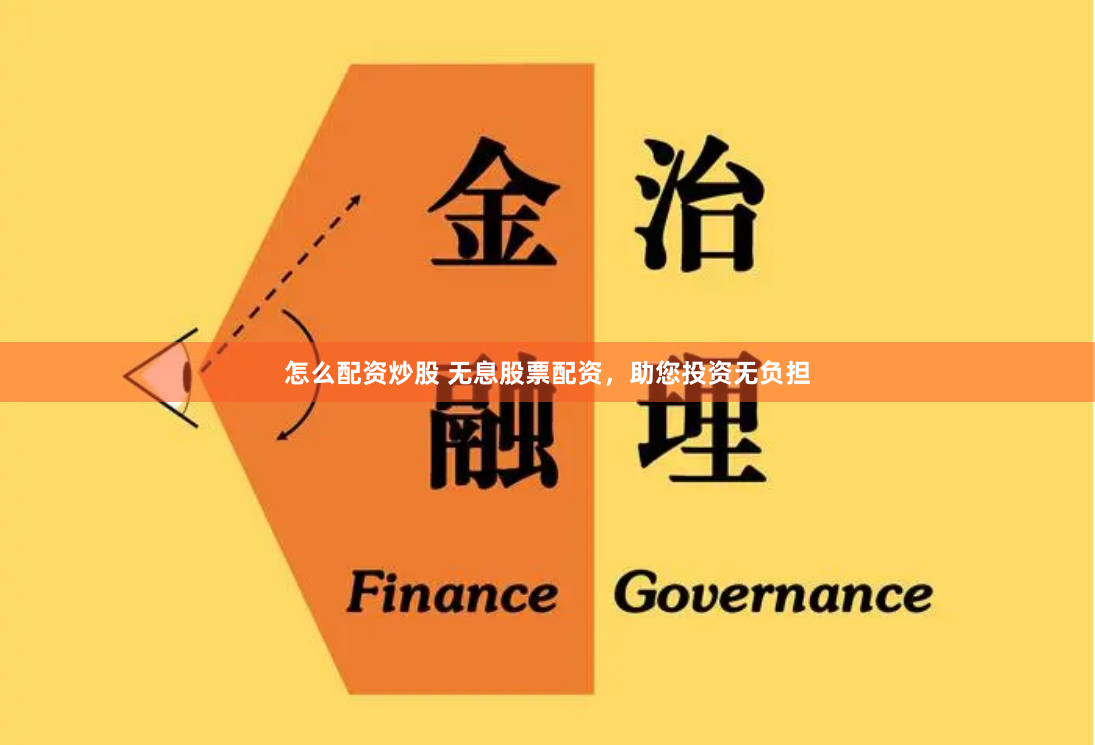 怎么配资炒股 无息股票配资，助您投资无负担