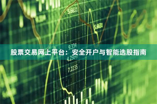 股票交易网上平台：安全开户与智能选股指南