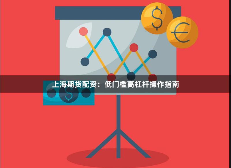 上海期货配资：低门槛高杠杆操作指南