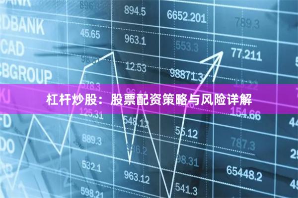 杠杆炒股：股票配资策略与风险详解