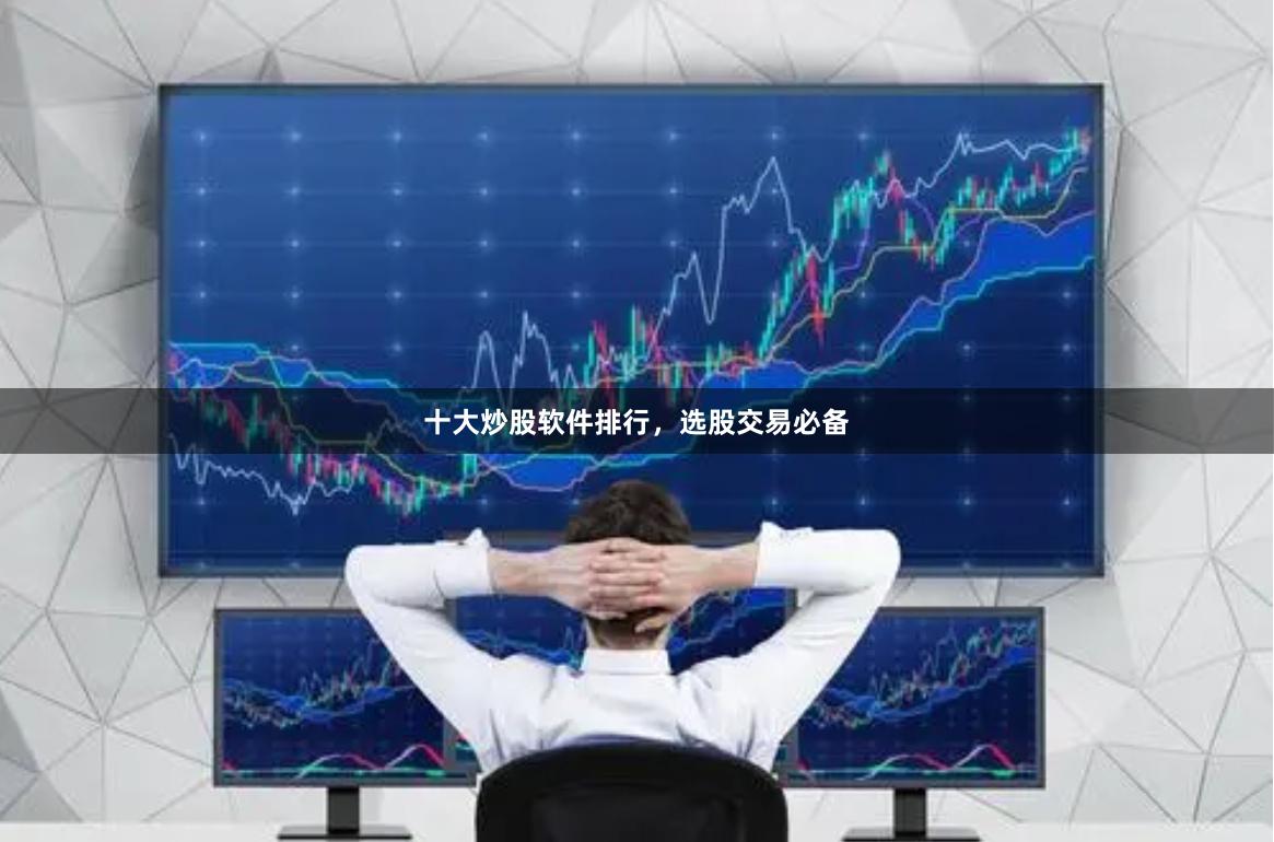 十大炒股软件排行，选股交易必备
