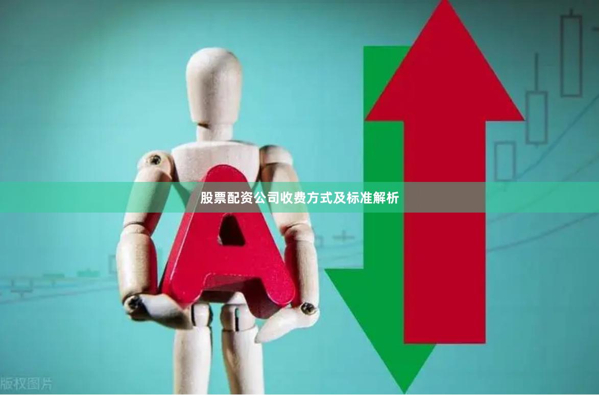 股票配资公司收费方式及标准解析