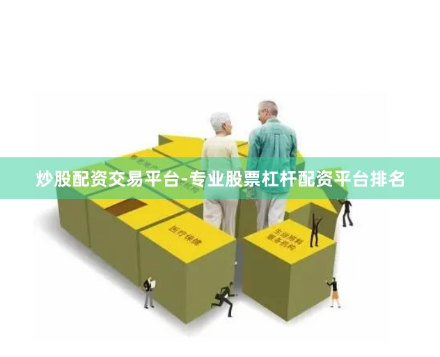 炒股配资交易平台-专业股票杠杆配资平台排名