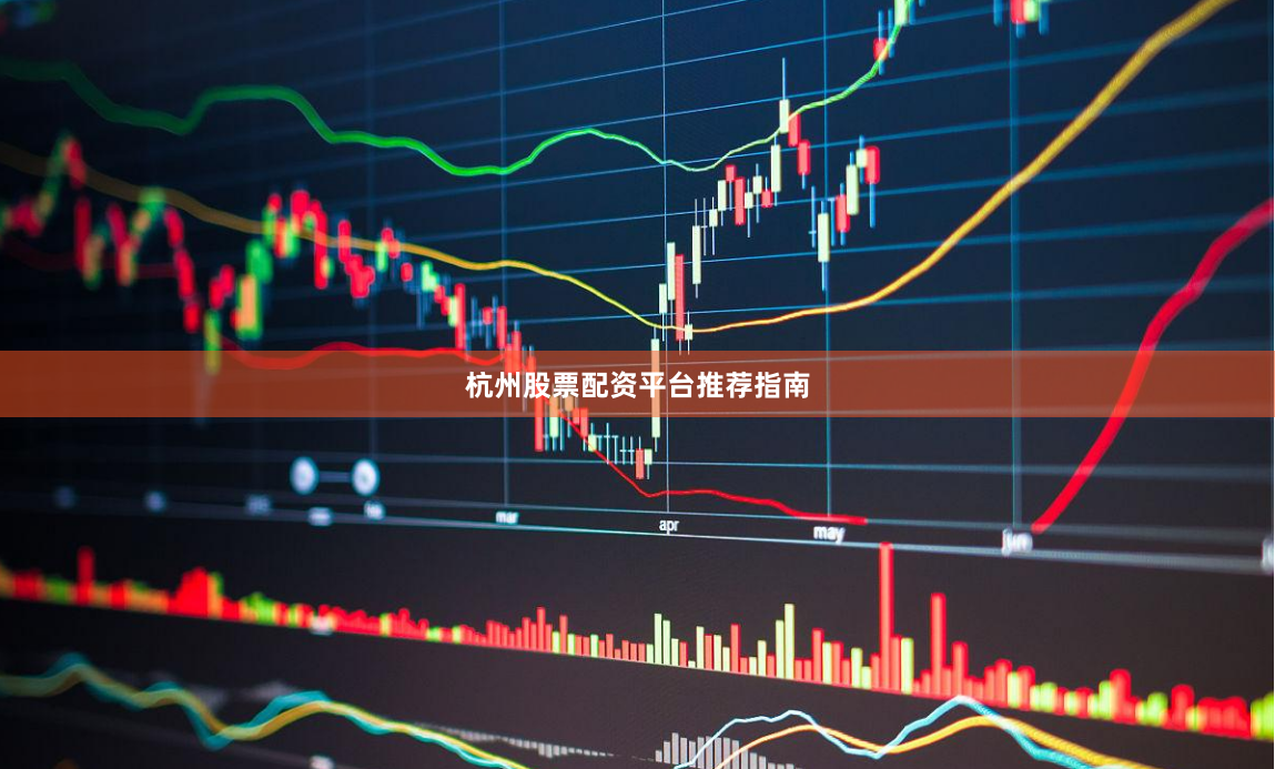 杭州股票配资平台推荐指南
