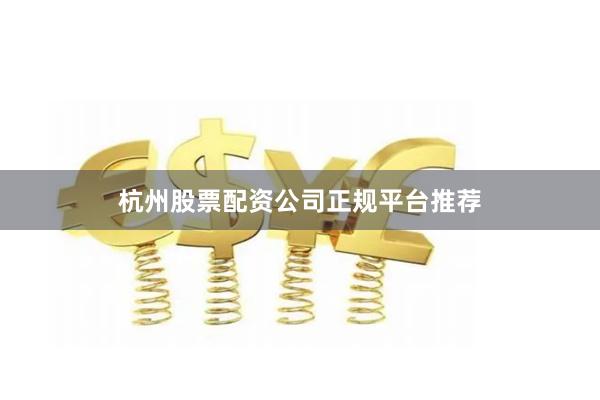 杭州股票配资公司正规平台推荐